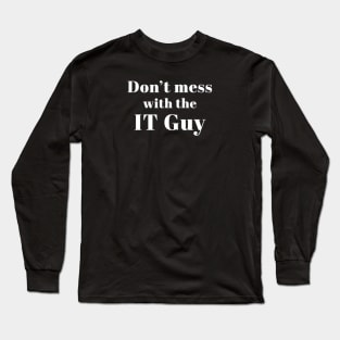 Don’t Mess with the IT Guy Long Sleeve T-Shirt